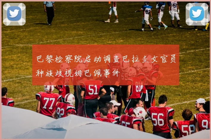 巴黎检察院启动调查巴拉圭女官员种族歧视姆巴佩事件