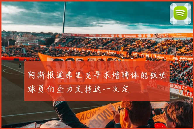 阿斯报道弗里克寻求增聘体能教练球员们全力支持这一决定